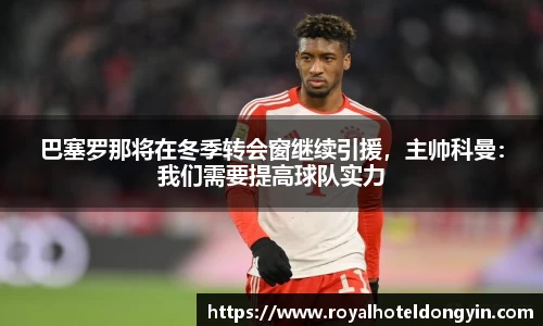 巴塞罗那将在冬季转会窗继续引援，主帅科曼：我们需要提高球队实力