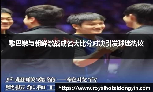 黎巴嫩与朝鲜激战成名大比分对决引发球迷热议