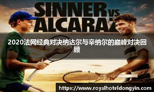 2020法网经典对决纳达尔与辛纳尔的巅峰对决回顾