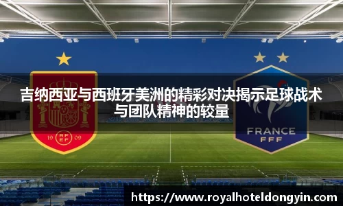 吉纳西亚与西班牙美洲的精彩对决揭示足球战术与团队精神的较量